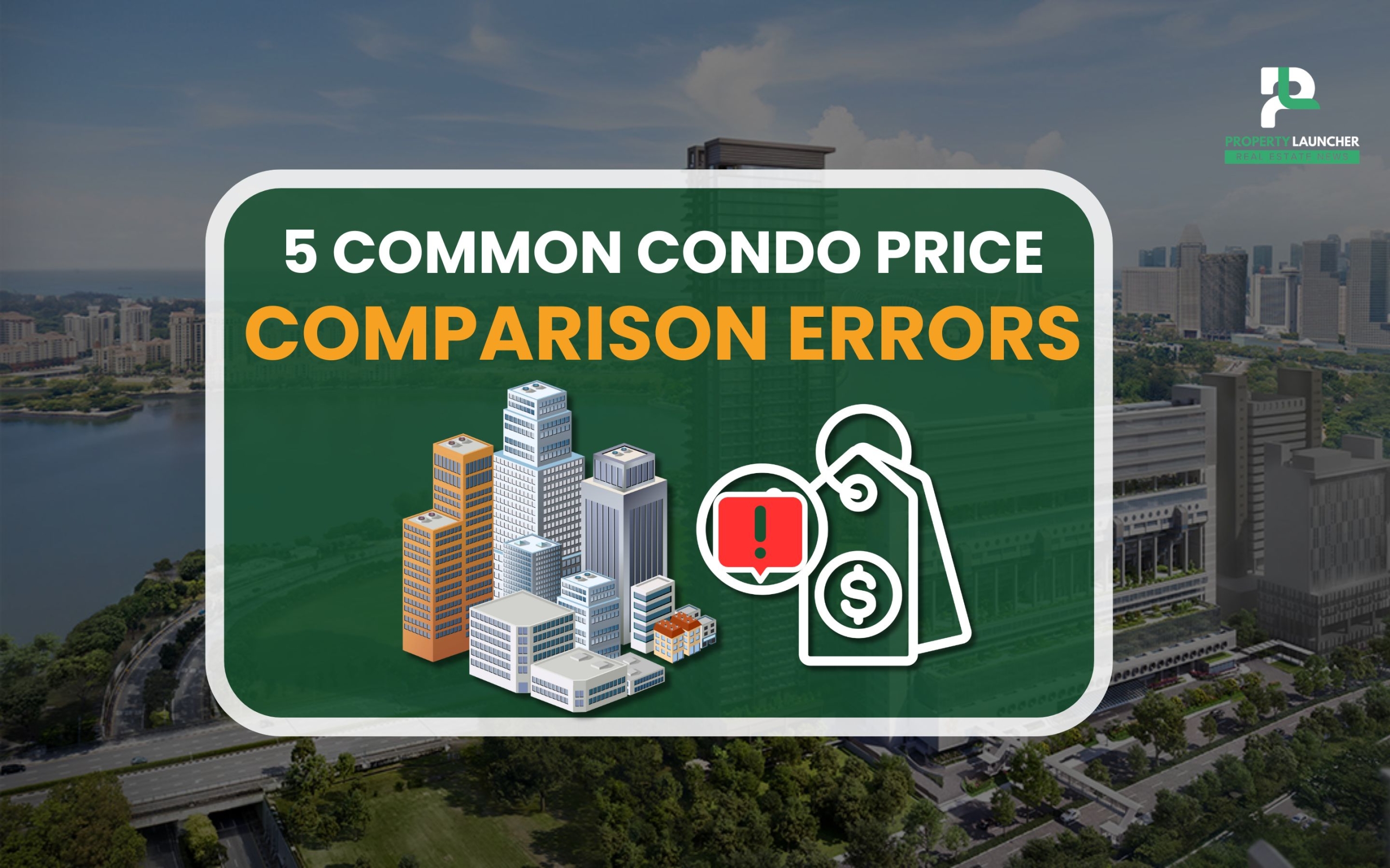 5 Common Condo Price Comparison Errors That Skew Singapore Property Prices